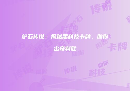 炉石传说：揭秘黑科技卡牌，助你出奇制胜