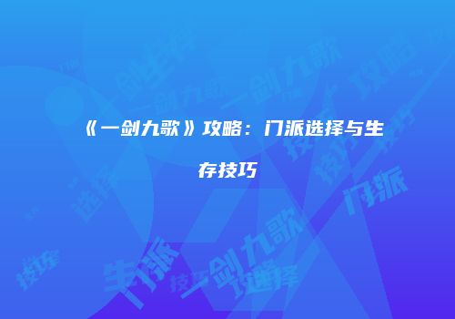 《一剑九歌》攻略：门派选择与生存技巧