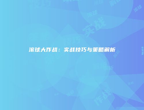 滚球大作战：实战技巧与策略解析