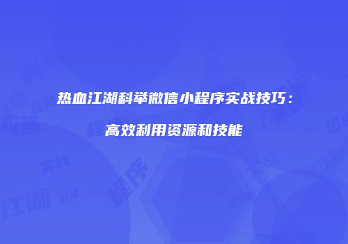 热血江湖科举微信小程序实战技巧：高效利用资源和技能