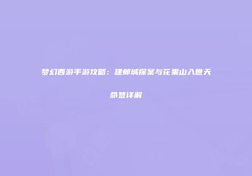 梦幻西游手游攻略：建邺城探案与花果山入世天命签详解