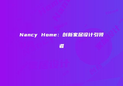 Nancy Home：创新家居设计引领者
