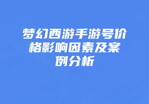 梦幻西游手游号价格影响因素及案例分析
