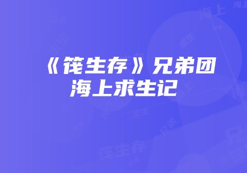 《筏生存》兄弟团海上求生记