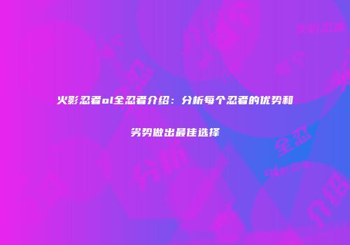 火影忍者ol全忍者介绍:分析每个忍者的优势和劣势做出最佳选择