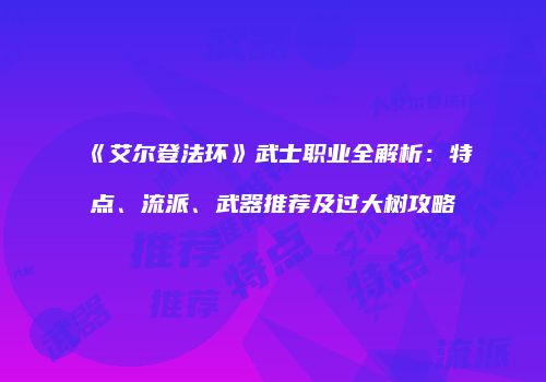 《艾尔登法环》武士职业全解析：特点、流派、武器推荐及过大树攻略