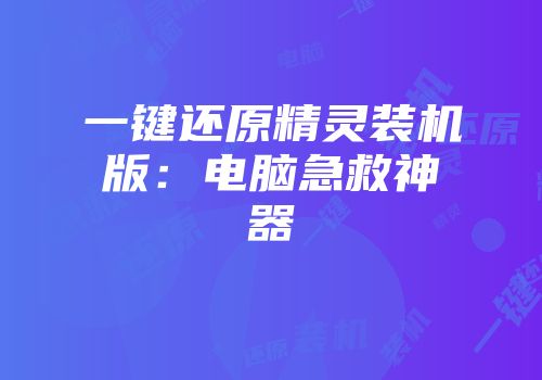 一键还原精灵装机版：电脑急救神器