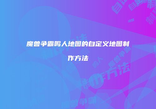 魔兽争霸鸣人地图的自定义地图制作方法
