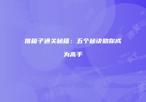推箱子通关秘籍：五个秘诀助你成为高手