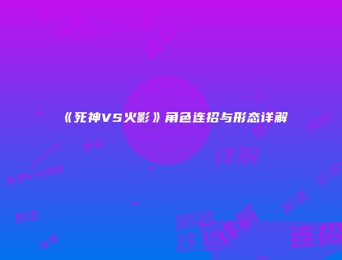《死神VS火影》角色连招与形态详解