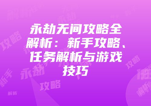 永劫无间攻略全解析：新手攻略、任务解析与游戏技巧