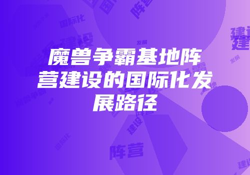 魔兽争霸基地阵营建设的国际化发展路径