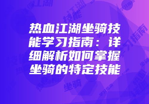 热血江湖坐骑技能学习指南：详细解析如何掌握坐骑的特定技能