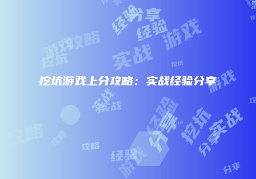 挖坑游戏上分攻略：实战经验分享