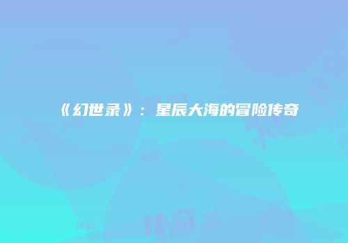 《幻世录》：星辰大海的冒险传奇