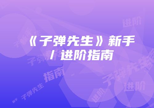 《子弹先生》新手／进阶指南