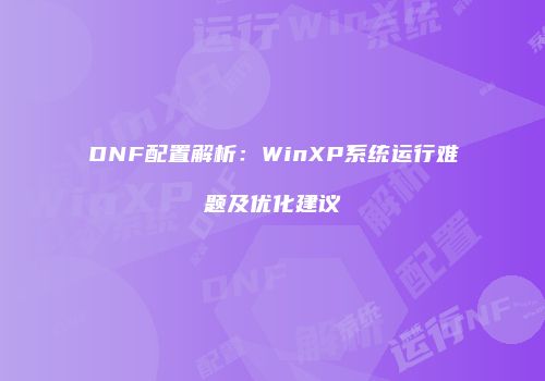 DNF配置解析：WinXP系统运行难题及优化建议