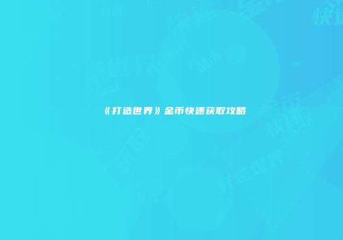 《打造世界》金币快速获取攻略