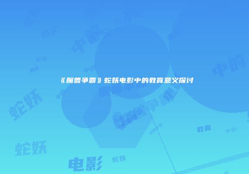 《魔兽争霸》蛇妖电影中的教育意义探讨