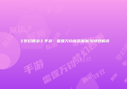 《梦幻西游》手游：雷霆万钧队伍解析与特效解读