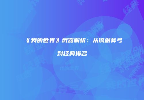 《我的世界》武器解析：从镐剑斧弓到经典排名