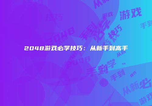 2048游戏必学技巧：从新手到高手