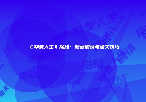 《华夏人生》探秘：隐藏剧情与通关技巧