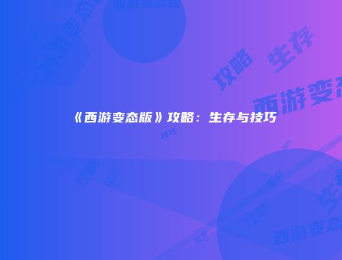 《西游变态版》攻略：生存与技巧