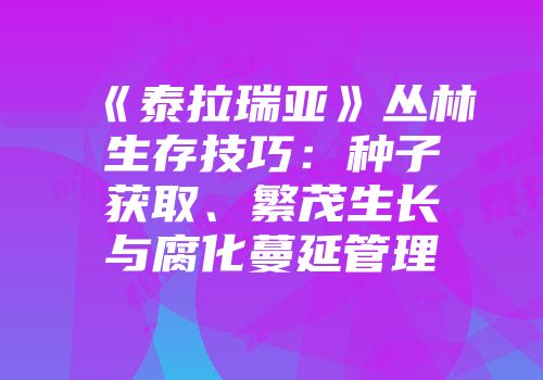 《泰拉瑞亚》丛林生存技巧：种子获取、繁茂生长与腐化蔓延管理
