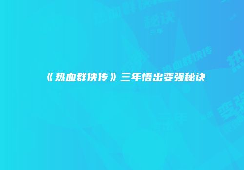《热血群侠传》三年悟出变强秘诀
