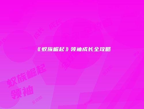 《蚁族崛起》领袖成长全攻略
