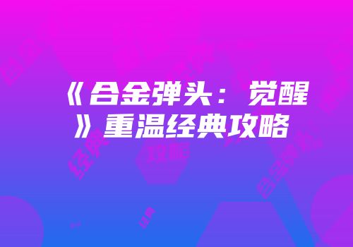 《合金弹头：觉醒》重温经典攻略