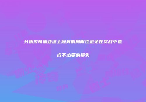 分析传奇霸业道士隐身的局限性避免在实战中造成不必要的损失