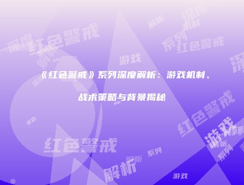 《红色警戒》系列深度解析：游戏机制、战术策略与背景揭秘