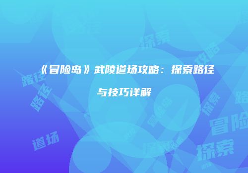 《冒险岛》武陵道场攻略：探索路径与技巧详解