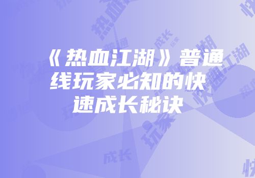 《热血江湖》普通线玩家必知的快速成长秘诀
