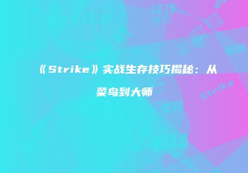 《Strike》实战生存技巧揭秘：从菜鸟到大师