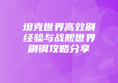 坦克世界高效刷经验与战舰世界刷钢攻略分享