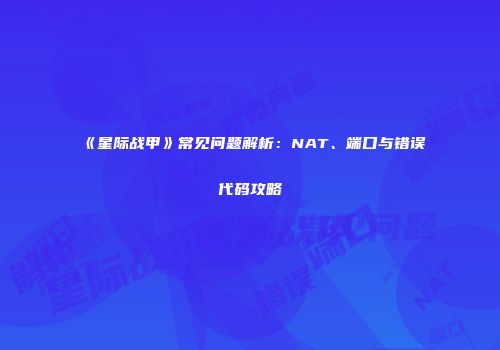 《星际战甲》常见问题解析：NAT、端口与错误代码攻略