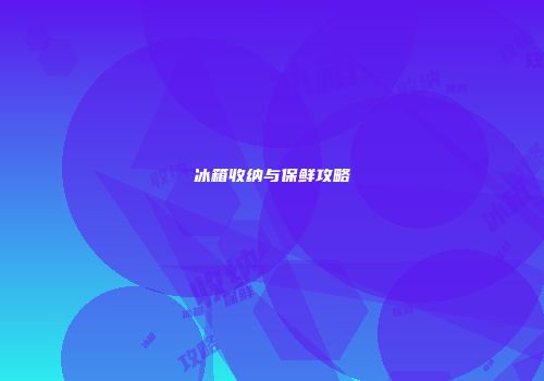 冰箱收纳与保鲜攻略