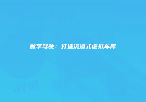 数字驾驶：打造沉浸式虚拟车库