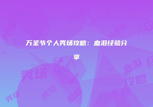 万圣节个人秀场攻略：血泪经验分享