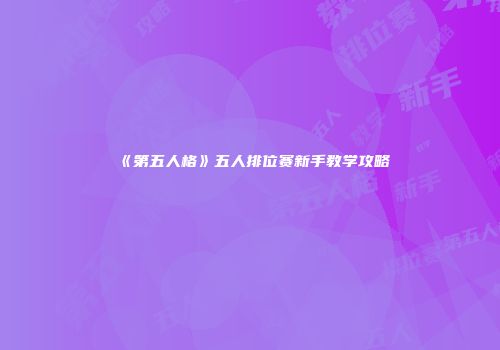 《第五人格》五人排位赛新手教学攻略