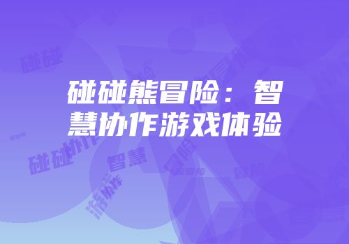 碰碰熊冒险：智慧协作游戏体验