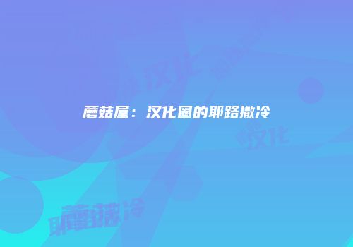 蘑菇屋：汉化圈的耶路撒冷