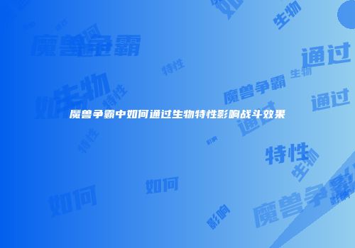 魔兽争霸中如何通过生物特性影响战斗效果