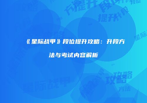 《星际战甲》段位提升攻略：升段方法与考试内容解析