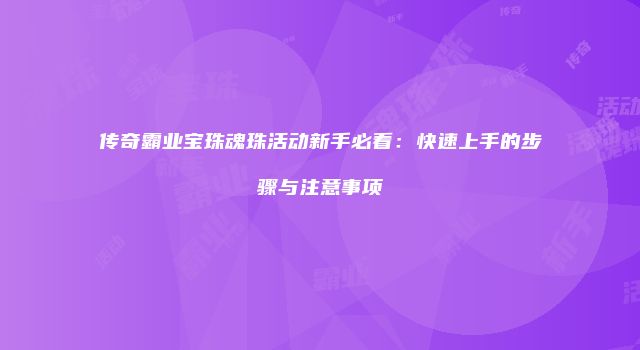 传奇霸业宝珠魂珠活动新手必看：快速上手的步骤与注意事项