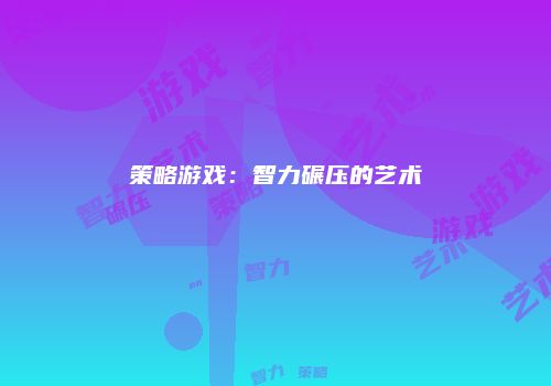策略游戏：智力碾压的艺术
