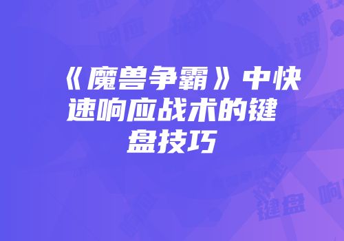 《魔兽争霸》中快速响应战术的键盘技巧